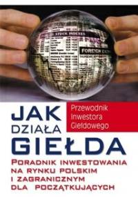 Jak działa giełda. Poradnik inwestowania na rynku polskim i zagranicznym dla początkujących - Michael Becket