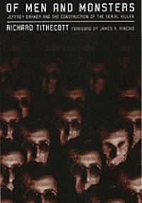Of Men And Monsters: Jeffrey Dahmer And The Construction of the Serial Killer - Richard Tithecott
