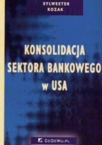 Konsolidacja sektora bankowego w USA - Sylwester Kozak