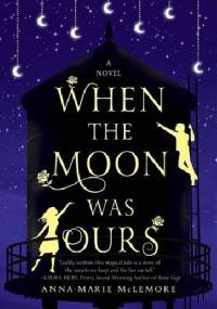When the Moon Was Ours - Anna-Marie McLemore
