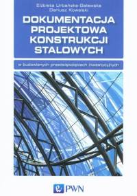 Dokumentacja projektowa konstrukcji stalowych - Elżbieta Urbańska-Galewska, Dariusz Kowalski