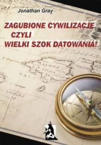 Zagubione cywilizacje czyli wielki szok datowania! - Jonathan Gray