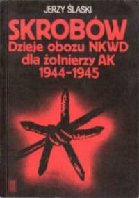 Skrobów. Dzieje obozu NKWD dla żołnierzy AK 1944-1945 - Jerzy Ślaski