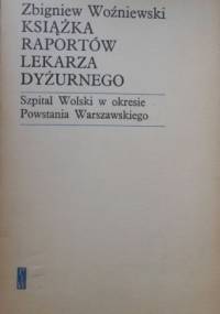 Książka raportów lekarza dyżurnego - Szpital Wolski w okresie Powstania Warszawskiego - Zbigniew Woźniewski