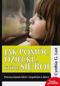 Jak pomóc dziecku, które się boi - Cynthia G. Last
