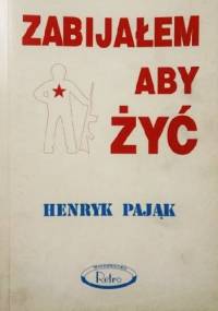 Zabijałem aby żyć - Henryk Pająk