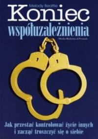 Koniec współuzależnienia. Jak przestać kontrolować życie innych i zacząć troszczyć się o siebie - Melody Beattie
