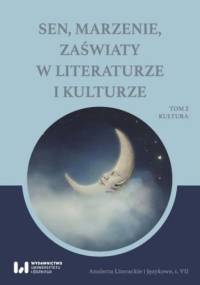 Sen, marzenie, zaświaty w literaturze i kulturze. Tom 2. Kultura