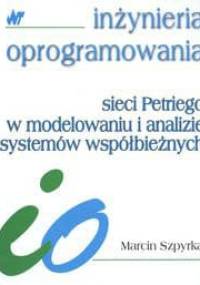 Sieci Petriego w modelowaniu i analizie systemów współbieżnych - Marcin Szpyrka