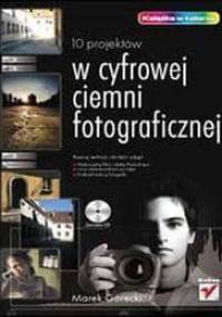 10 projektów w cyfrowej ciemni fotograficznej - Marek Górecki