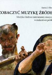 Zobaczyć muzykę źródeł. Muzyka i ludowe instrumenty muzyczne w malarstwie polskim. - Aneta Oborny