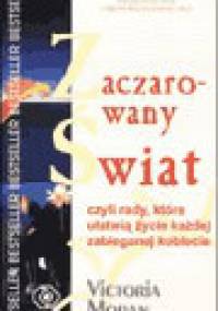 Zaczarowany świat czyli rady, które ułatwią życie każdej zabieganej kobiecie - Victoria Moran