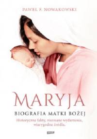 Maryja. Biografia Matki Bożej - Paweł F. Nowakowski
