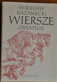 Wiersze ostatnie - Wiesław Kazanecki