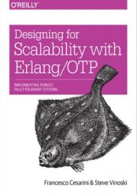 Designing for Scalability with Erlang/OTP. Implement Robust, Fault-Tolerant Systems - Cesarini Francesco, Vinoski Steve