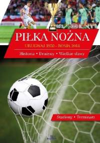Piłka nożna. Urugwaj 1930 - Rosja 2018 - Artur Walkowiak