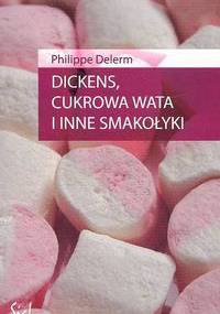 Dickens, cukrowa wata i inne smakołyki - Philippe Delerm