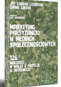 Marketing partyzancki w mediach społecznościowych. 126 narzędzi w walce o pozycję w internecie - Jay Conrad Levinson, Shane Gibson
