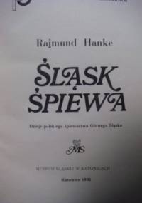 Śląsk śpiewa. Dzieje polskiego śpiewactwa Górnego Śląska - Rajmund Hanke