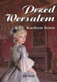 Przed Wersalem - Karleen Koen