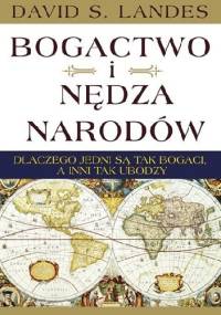 Bogactwo i nędza narodów. Dlaczego jedni są tak bogaci, a inni tak ubodzy - David S. Landes