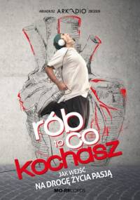 Rób to, co kochasz - Arkadiusz Zbozień