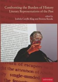 Confronting the Burden of History. Literary Representations of the Past - Izabela Curyłło-Klag, Bożena Kucała
