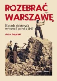 Rozebrać Warszawę. Historie niektórych wyburzeń po roku 1945 - Artur Bojarski