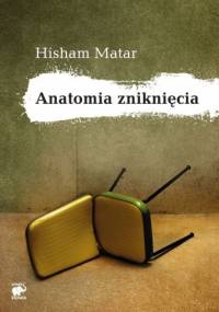 Anatomia zniknięcia - Hisham Matar