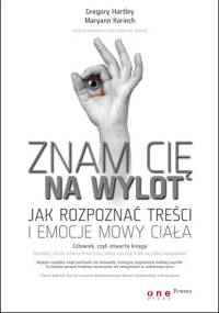 Znam Cię na wylot. Jak rozpoznać treści i emocje mowy ciała - Gregory Hartley, Maryann Karinch