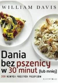 Dania bez pszenicy w 30 minut (i mniej). 200 nowych prostych przepisów - William Davis