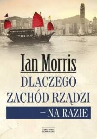 Dlaczego Zachód rządzi - na razie - Ian M. Morris