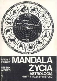 Mandala życia. Astrologia - mity i rzeczywistość. 1 - Rafał T. Prinke, Leszek Weres