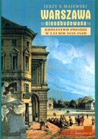 Warszawa nieodbudowana. Królestwo polskie w latach 1815-1840 - Jerzy S. Majewski