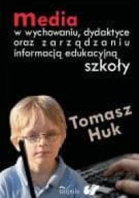 Media w wychowaniu, dydaktyce oraz zarządzaniu informacją edukacyjną szkoły - Tomasz Huk