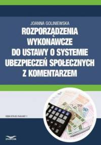 Rozporządzenia wykonawcze do ustawy o systemie ubezpieczeń społecznych 2016 z komentarzem - Goliniewska Joanna