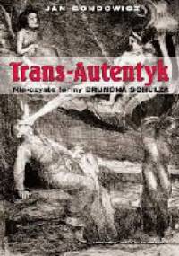 Trans-Autentyk. Nie-czyste formy Brunona Schulza - Jan Gondowicz
