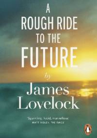 A Rough Ride To The Future - James Lovelock