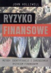 Ryzyko finansowe. Metody identyfikacji i zarządzania ryzykie - John Holliwell