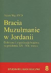Bracia Muzułmanie w Jordanii. Doktryna i organizacja bractwa na przełomie XX i XXI wieku - Adam Wąs