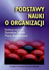 PODSTAWY NAUKI O ORGANIzACJI - Marek Stanisław, Maria Białasiewicz