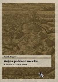 Wojna polsko turecka w latach 1672-1676 t.1 - Marek Wagner