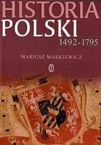 Historia Polski 1492-1795 - Mariusz Markiewicz