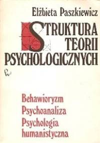 Struktura teorii psychologicznych. Behawioryzm, psychoanaliza, psychologia humanistyczna - Elżbieta Paszkiewicz