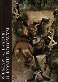 O koniu bojowym. Z zapisków kawalerzysty. - Wiesław Antoni Lasocki