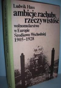 Ambicje, rachuby, rzeczywistość : wolnomularstwo w Europie Środkowo-Wschodniej 1905-1928 - Ludwik Hass