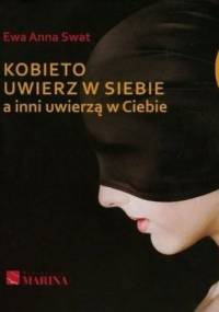 Kobieto uwierz w siebie a inni uwierzą w Ciebie - Ewa Anna Swat