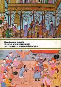 Życie codzienne w Turcji osmańskiej - Raphaela Lewis