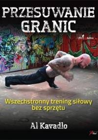 Przesuwanie granic. Wszechstronny trening siłowy bez sprzętu - Al Kavadlo