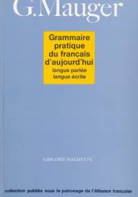 Grammaire pratique du français d'aujourd'hui. Langue parlée, langue écrite - Gaston Mauger